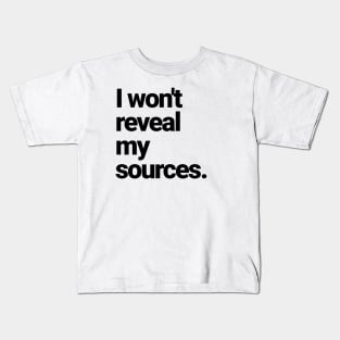 I will NOT reveal my sources! Kids T-Shirt